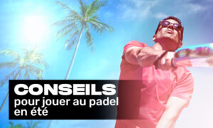 conseils padel été